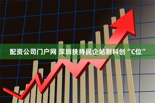 配资公司门户网 深圳扶持民企站到科创“C位”